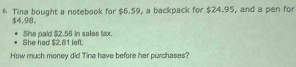 Tina bought a notebook for $6.59, a backpack for $24.95, and a pen for
$4.98. 
She paid $2.56 in sales tax. 
She had $2.81 left. 
How much money did Tina have before her purchases?