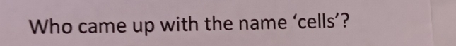 Who came up with the name ‘cells’?