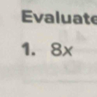 Evaluate 
1. 8x