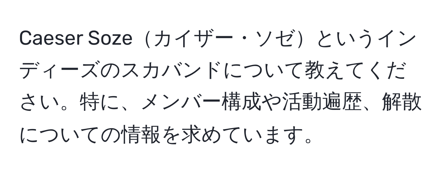 Caeser Sozeカイザー・ソゼというインディーズのスカバンドについて教えてください。特に、メンバー構成や活動遍歴、解散についての情報を求めています。