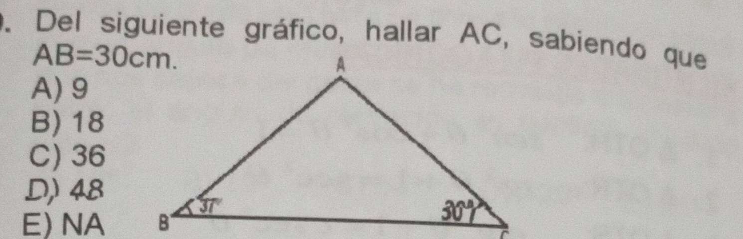 Del siguiente gráfico, hallar AC, sabiendo que
AB=30cm.
A) 9
B) 18
C) 36
D) 48
E) NA