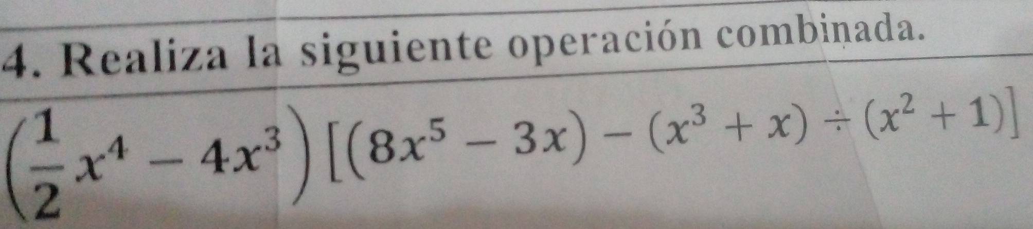 Realiza la siguiente operación combinada.
( 1/2 x^4-4x^3)[(8x^5-3x)-(x^3+x)/ (x^2+1)]