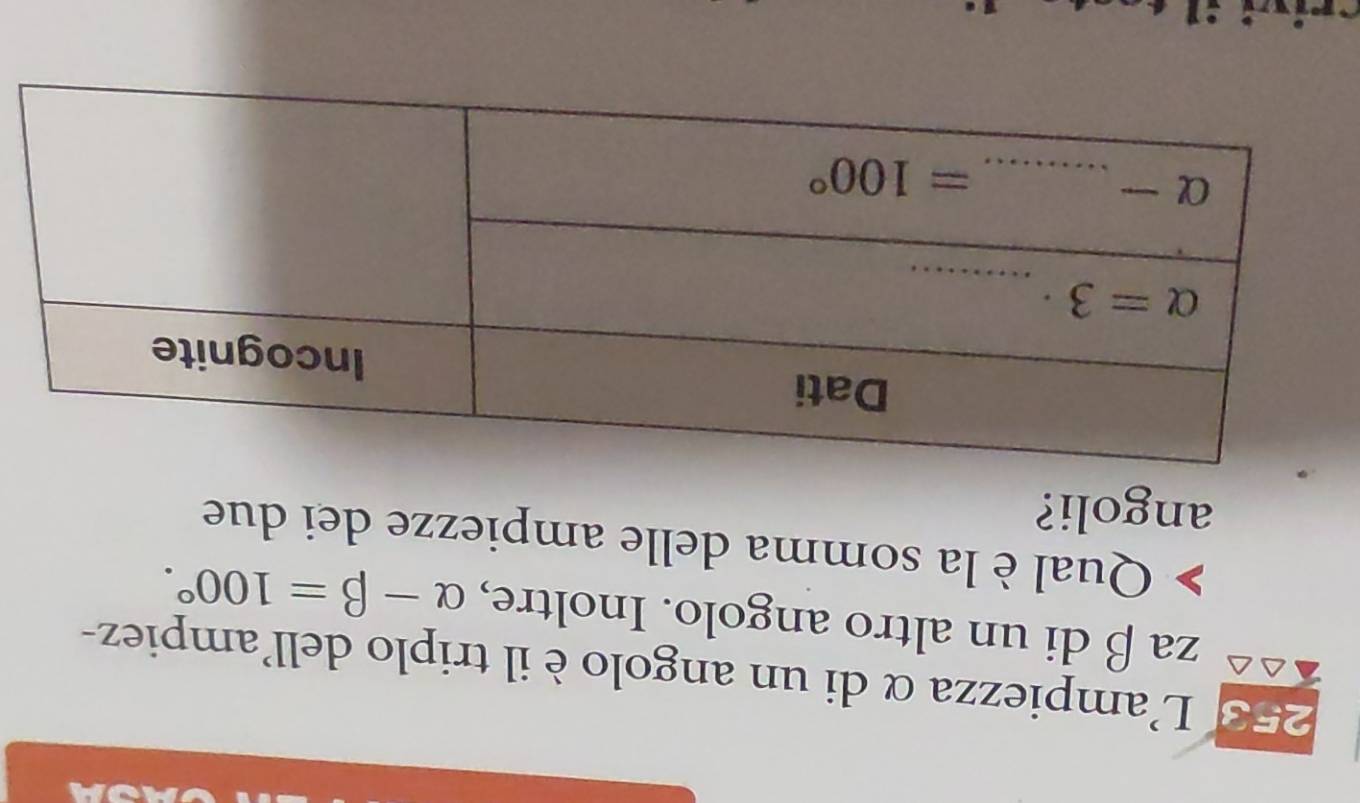 253 L'ampiezza α di un angolo è il triplo dell'ampiez-
za β di un altro angolo. Inoltre, alpha -beta =100°.
Qual è la somma delle ampiezze dei due
angoli?