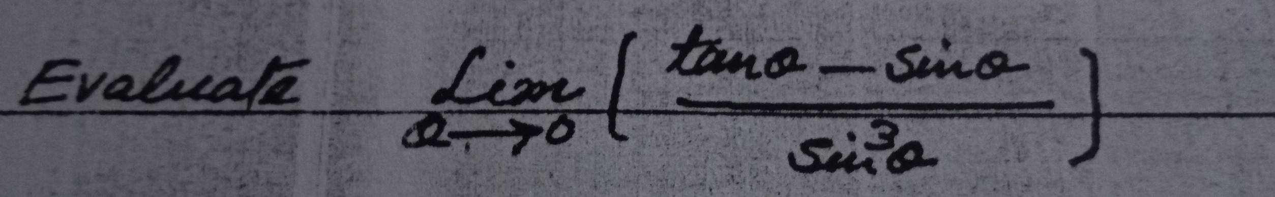 Evaluale
limlimits _θ to 0( (tan θ -sin θ )/sin^3θ  )