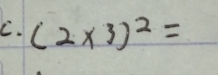 (2* 3)^2=