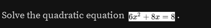 Solve the quadratic equation 6x^2+8x=8·