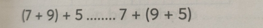 (7+9)+5 _ 7+(9+5)