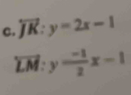 overleftrightarrow JK:y=2x-1
overline LM:y= (-1)/2 x-1