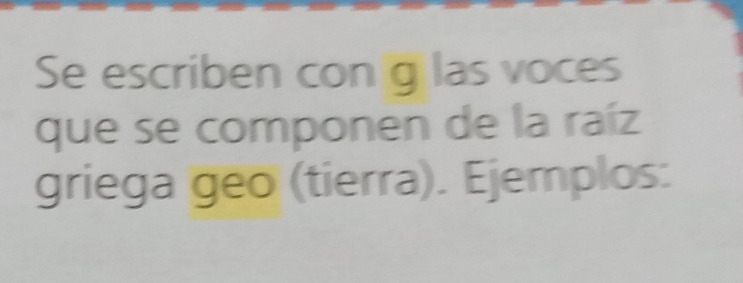 Se escriben con g las voces 
que se componen de la raíz 
griega geo (tierra). Ejemplos: