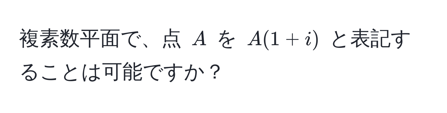 複素数平面で、点 $A$ を $A(1+i)$ と表記することは可能ですか？