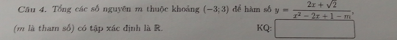 Tổng các số nguyên m thuộc khoảng (-3;3) để hàm số y= (2x+sqrt(2))/x^2-2x+1-m , 
(m là tham số) có tập xác định là R. KQ: □