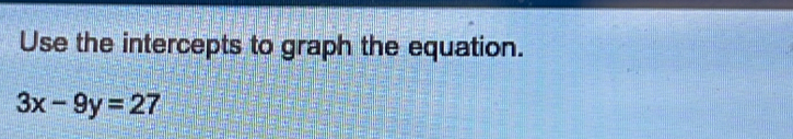 Use the intercepts to graph the equation.
3x-9y=27