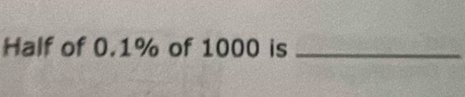 Half of 0.1% of 1000 is_