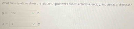 What two equations show the relationship between ounces of tomato sauce, y, and ounces of cheese, z ?
y= 1/2
z=