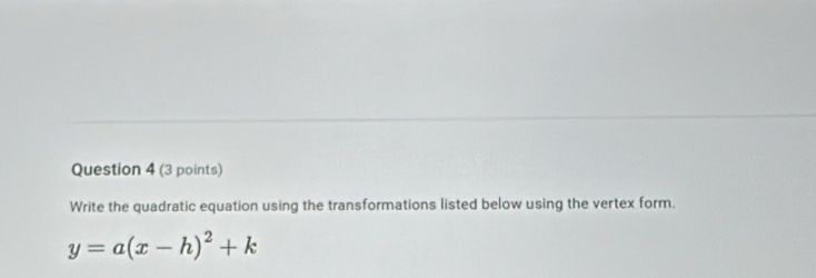 Write the quadratic equation using the transformations listed below using the vertex form.
y=a(x-h)^2+k