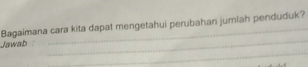 Bagaimana cara kita dapat mengetahui perubahan jumlah penduduk? 
Jawab_ 
_