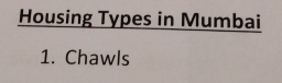 Housing Types in Mumbai 
1. Chawls