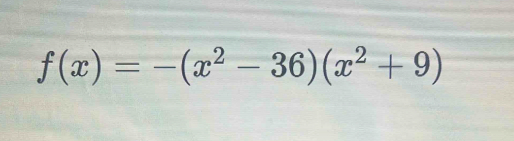 f(x)=-(x^2-36)(x^2+9)