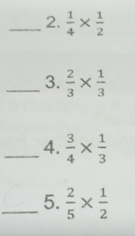  1/4 *  1/2 
_3.  2/3 *  1/3 
_4.  3/4 *  1/3 
_5.  2/5 *  1/2 