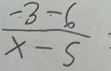  (-3-6)/x-5 =