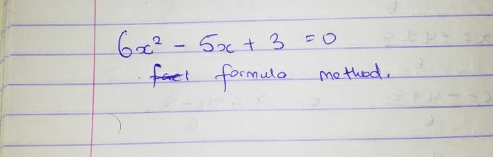 6x^2-5x+3=0
formula method.