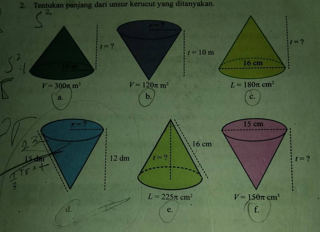 Tentukan panjang dari unsur kerucut yang ditanyakan.
t=
10 m
V=300π m^3
a.
c.
d.
e.
f.