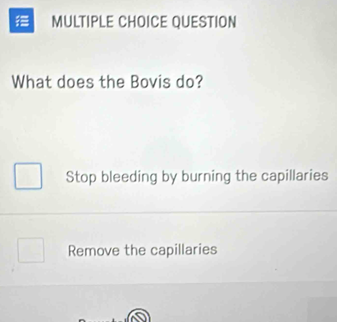 QUESTION
What does the Bovis do?
Stop bleeding by burning the capillaries
Remove the capillaries