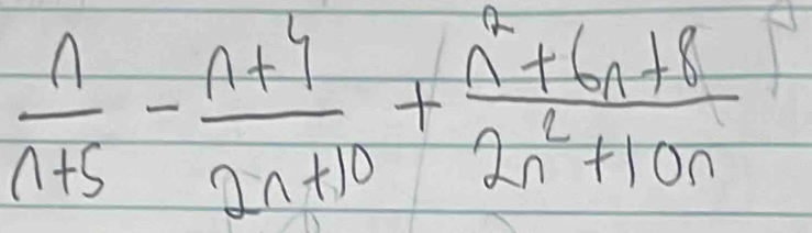  n/n+5 - (n+4)/2n+10 + (n^2+6n+8)/2n^2+10n 