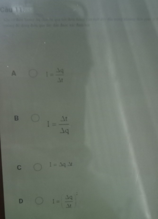 insco diện hione. An chu en qua tiết diễn tháng cas met
uòng do dòng diēn qua day dan duag xái dinh héo
A
I= Delta q/Delta t 
B
I= Delta t/Delta q 
C
I=Delta q△ t
D
I=( Delta q/Delta t )^2