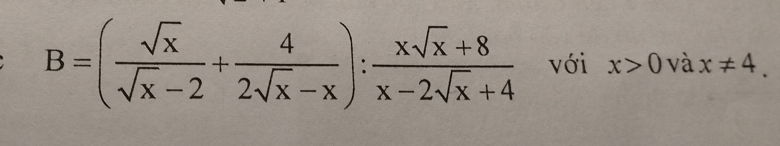 B=( sqrt(x)/sqrt(x)-2 + 4/2sqrt(x)-x ): (xsqrt(x)+8)/x-2sqrt(x)+4  với x>0 và x!= 4.