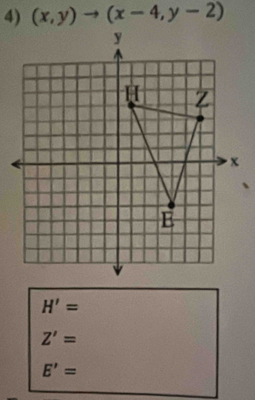 (x,y)to (x-4,y-2)
H'=
Z'=
E'=