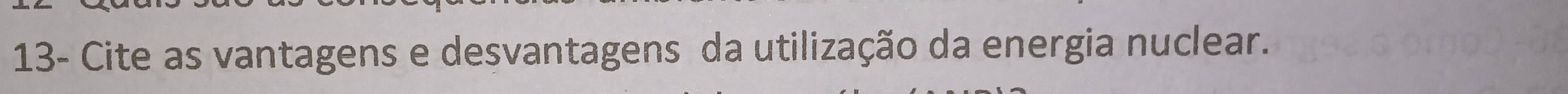 13- Cite as vantagens e desvantagens da utilização da energia nuclear.