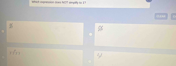 Which expression does NOT simplify to 1?
CLEAR
 3/7 
 f^2g^3/g^2f^3 
 f^2/1-1-1-j 
 f· f/f^2 