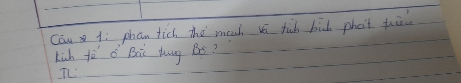 Cau 1: phan tich the moh is tih húb phat tuān 
kich fè ǒ Baic hung Bs? 
T: