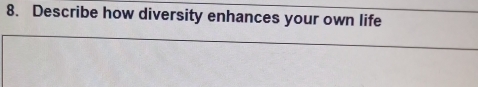 Describe how diversity enhances your own life