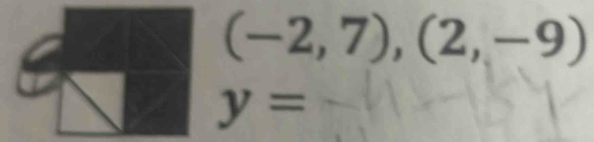 (-2,7),(2,-9)
y=