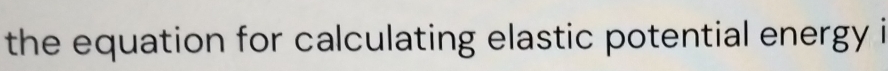 the equation for calculating elastic potential energy i