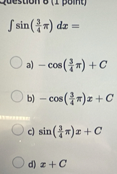 ∈t sin ( 3/4 π )dx=
a) -cos ( 3/4 π )+C
b) -cos ( 3/4 π )x+C
c) sin ( 3/4 π )x+C
d) x+C