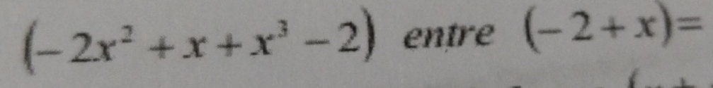 (-2x^2+x+x^3-2) entre (-2+x)=