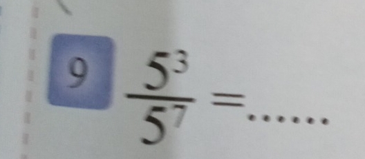 9  5^3/5^7 = _