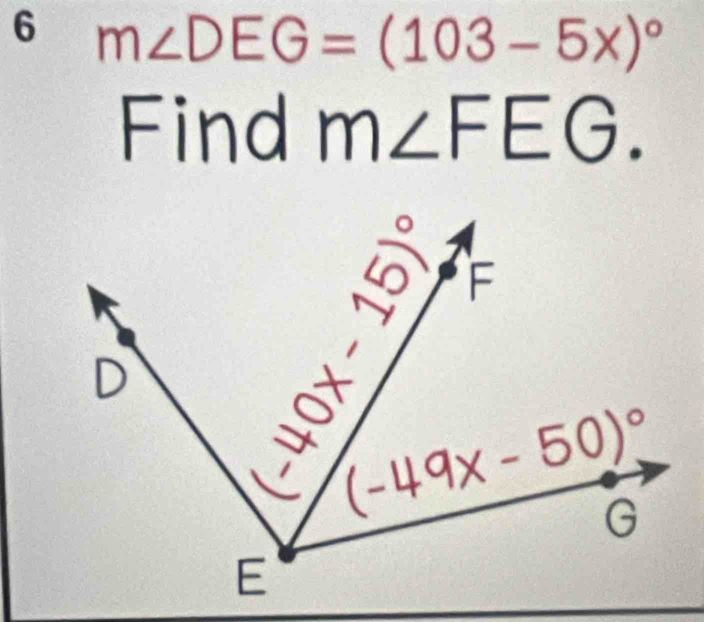 6 m∠ DEG=(103-5x)^circ 
Find m. ∠ FEG.