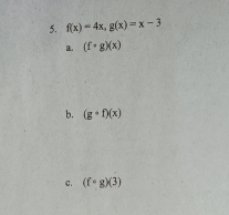 f(x)=4x, g(x)=x-3
a. (f· g)(x)
b. (gcirc f)(x)
C. (f· g)(3)