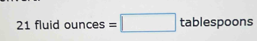 21 fluid ounces=□ tablespoons