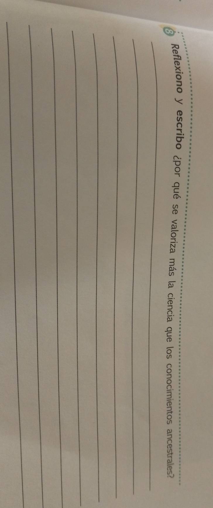 Reflexiono y escribo ¿por qué se valoriza más la ciencia que los conocimientos ancestrales? 
_ 
_ 
_ 
_ 
_ 
_ 
_ 
_