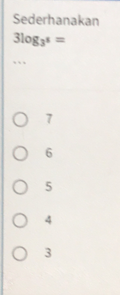 Sederhanakan
3log _3^5=
``
7
6
5
4
3