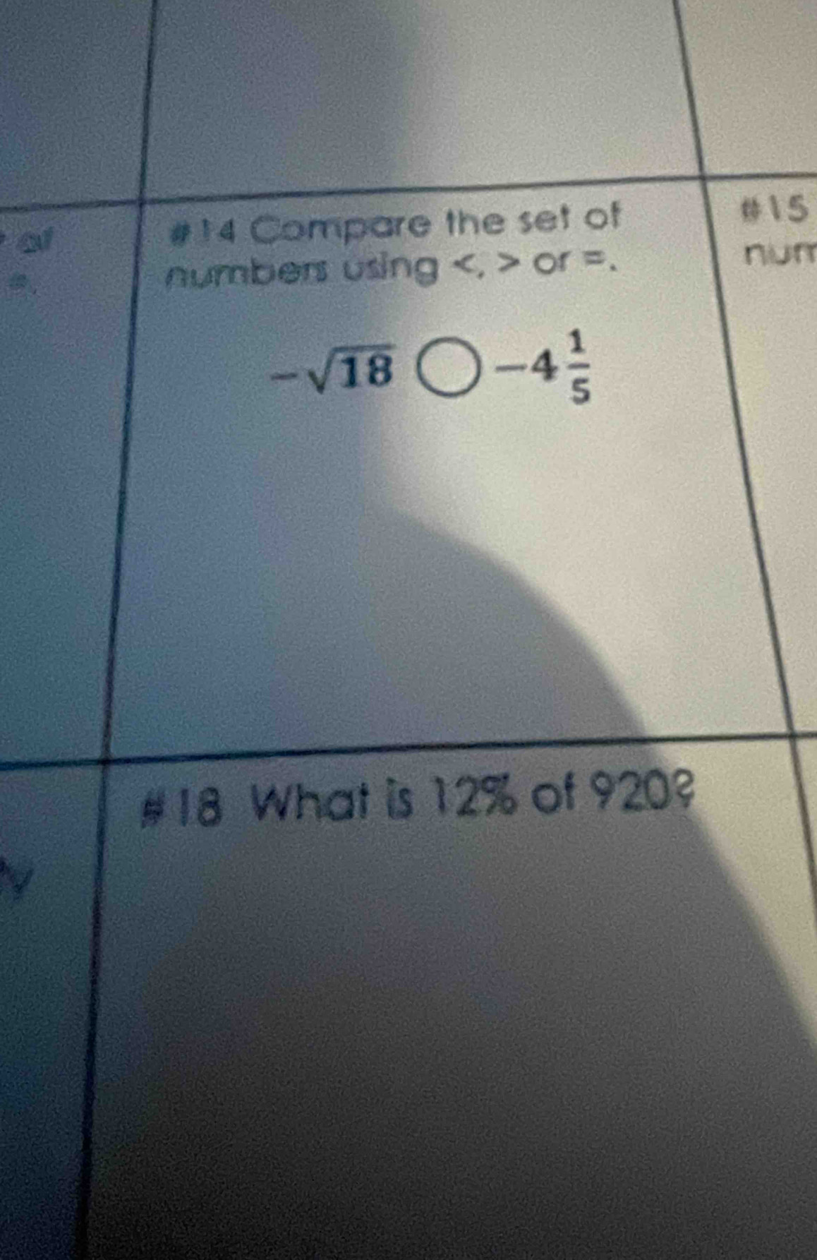 of 
#14 Compare the set of 
#15 
a numbers using , or =. 
num
-sqrt(18)
-4 1/5 
# 18 What is 12% of 920?