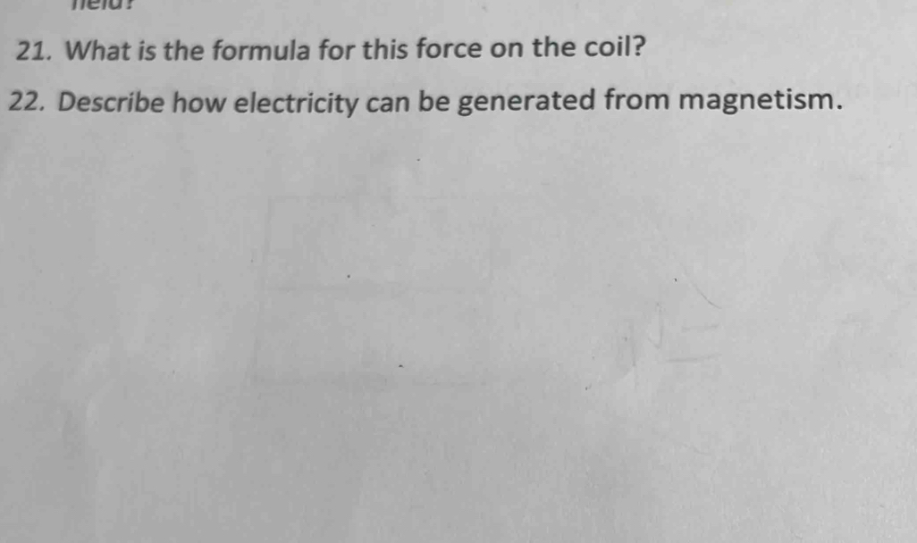 What is the formula for this force on the coil? 
22. Describe how electricity can be generated from magnetism.