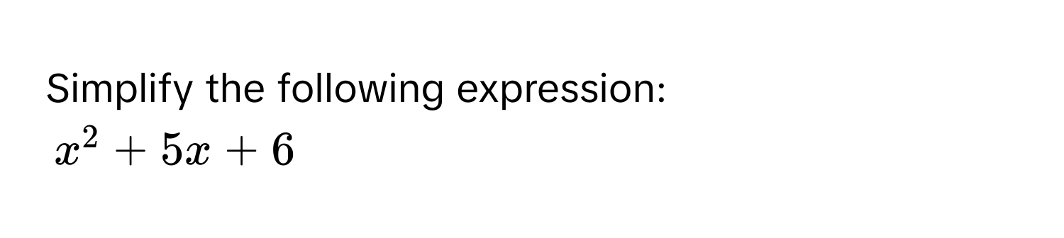 Simplify the following expression:
$x^2+5x+6$