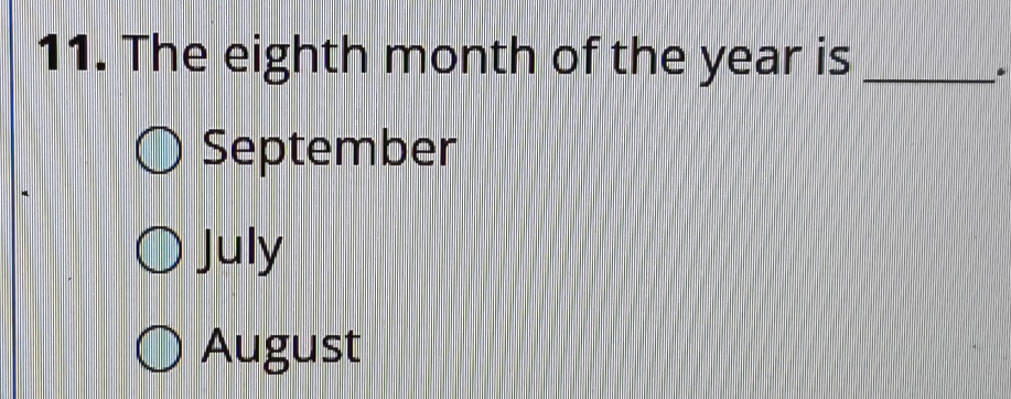 The eighth month of the year is_
*
September
July
August