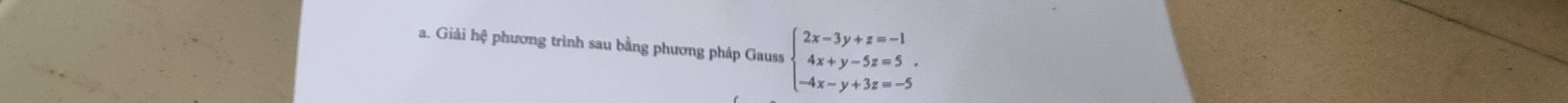 Giải hệ phương trình sau bằng phương pháp Gauss beginarrayl 2x-3y+z=-1 4x+y-5z=5. -4x-y+3z=-5endarray.